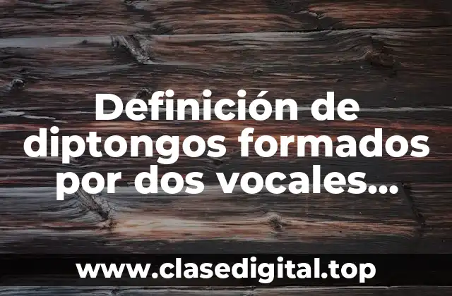 Definición de diptongos formados por dos vocales debiles