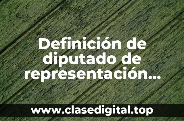 Definición de diputado de representación proporcional
