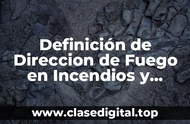 Definición de Direccion de Fuego en Incendios y Explosivos