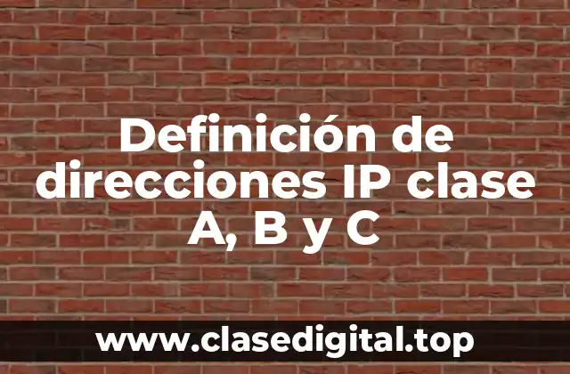 Definición de direcciones IP clase A, B y C