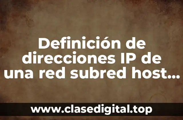 Ejemplos de direcciones IP de una red subred host o broadcast