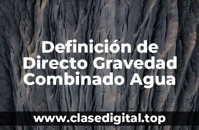 Definición de Directo Gravedad Combinado Agua