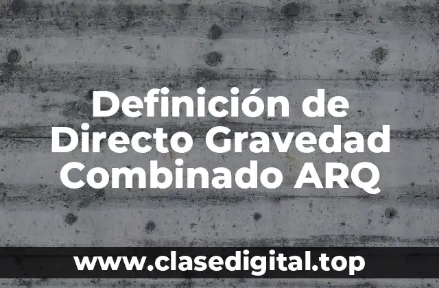 Definición de Directo Gravedad Combinado ARQ