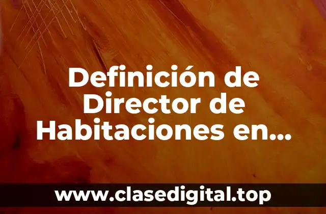Definición de Director de Habitaciones en Hoteles
