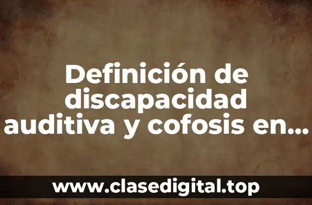 Definición de discapacidad auditiva y cofosis en niños