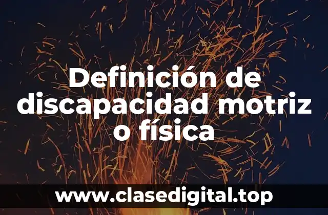 Definición de discapacidad motriz o física