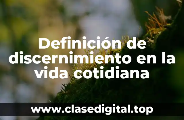 Definición de discernimiento en la vida cotidiana