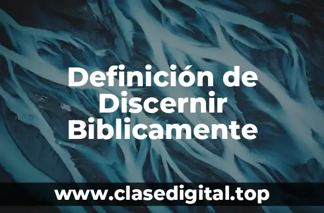 Definición de Discernir Biblicamente