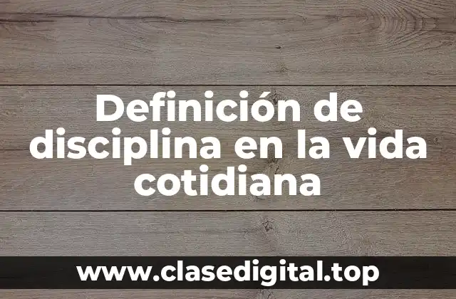 Definición de disciplina en la vida cotidiana