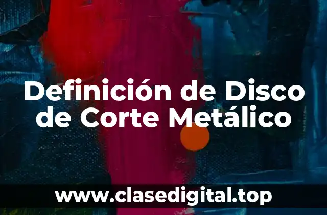Definición de Disco de Corte Metálico