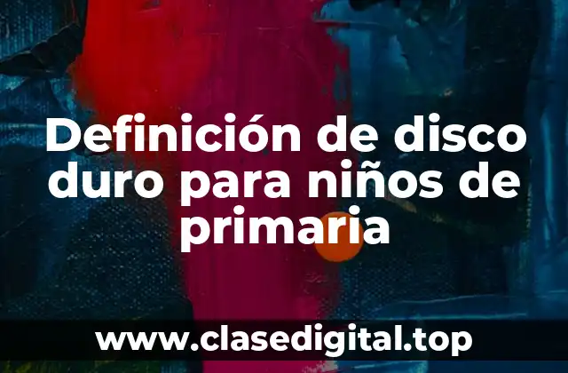 Definición de disco duro para niños de primaria
