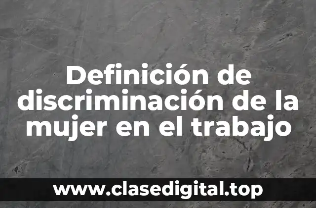 Definición de discriminación de la mujer en el trabajo
