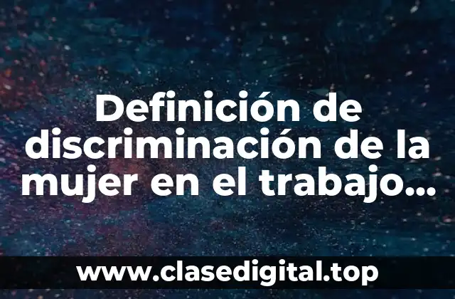Ejemplos de discriminación de la mujer en el trabajo reales