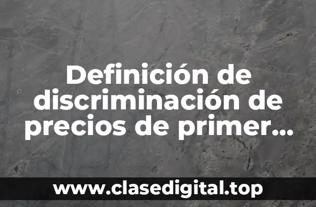 Definición de discriminación de precios de primer grado