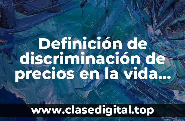 Definición de discriminación de precios en la vida cotidiana