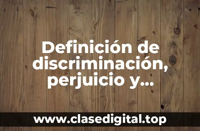 Definición de discriminación, perjuicio y estereotipo