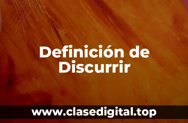Definición de Discurrir