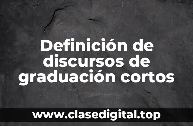 Definición de discursos de graduación cortos