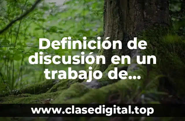 Definición de discusión en un trabajo de investigación