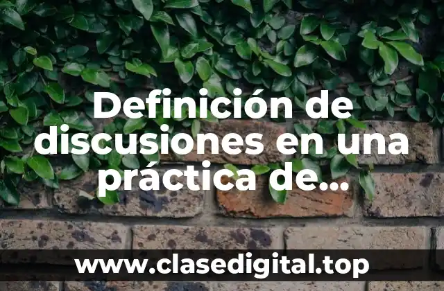 Definición de discusiones en una práctica de laboratorio