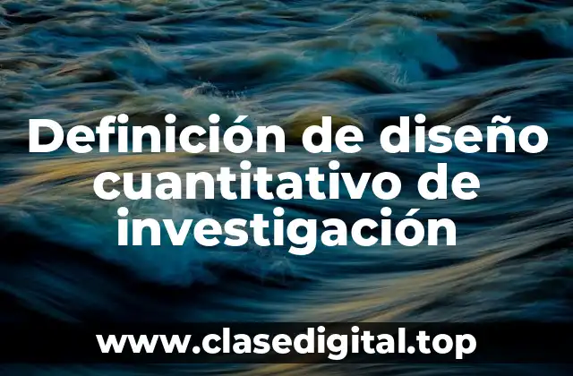 Definición de diseño cuantitativo de investigación