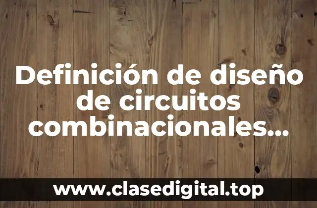 Definición de diseño de circuitos combinacionales con lógica MSI