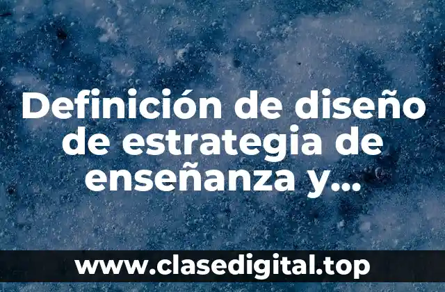 Definición de diseño de estrategia de enseñanza y aprendizaje