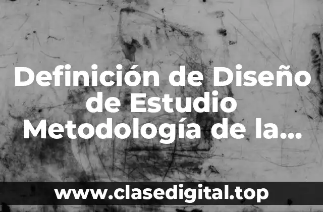 Ejemplos de Diseño de Estudio Metodología de la Investigación