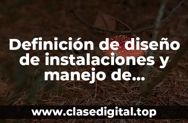 Definición de diseño de instalaciones y manejo de materiales