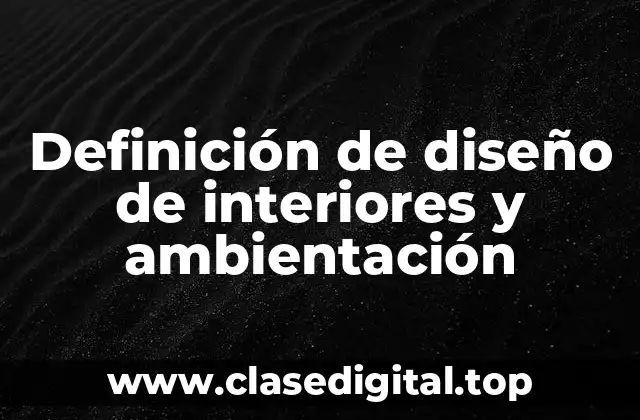 Definición de diseño de interiores y ambientación