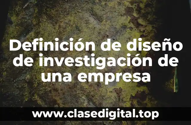 Definición de diseño de investigación de una empresa