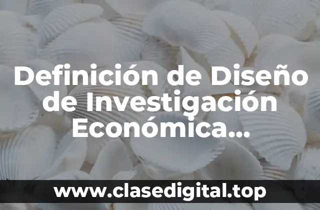 Definición de Diseño de Investigación Económica Cualitativa