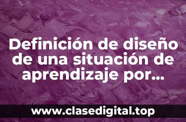 Definición de diseño de una situación de aprendizaje por competencias