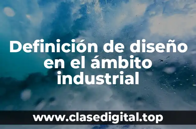 Definición de diseño en el ámbito industrial