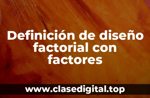 Definición de diseño factorial con factores