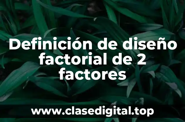 Definición técnica de diseño factorial de 2 factores