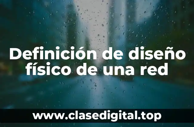Definición de diseño físico de una red