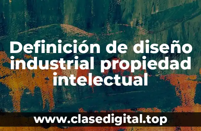 Definición de diseño industrial propiedad intelectual