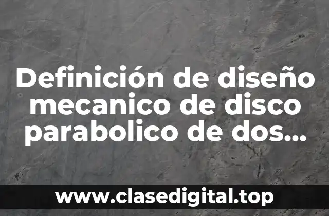 Definición de diseño mecanico de disco parabolico de dos ejes