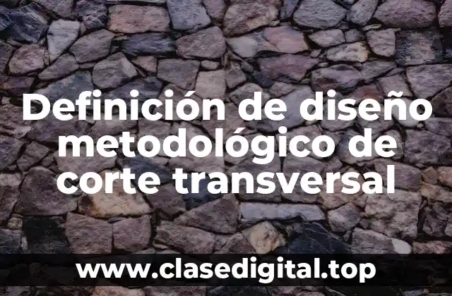 Definición de diseño metodológico de corte transversal