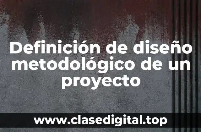 Definición técnica de diseño metodológico de un proyecto