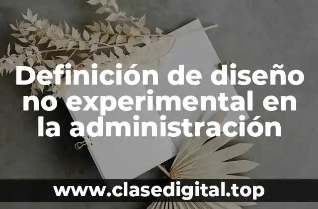 Definición de diseño no experimental en la administración