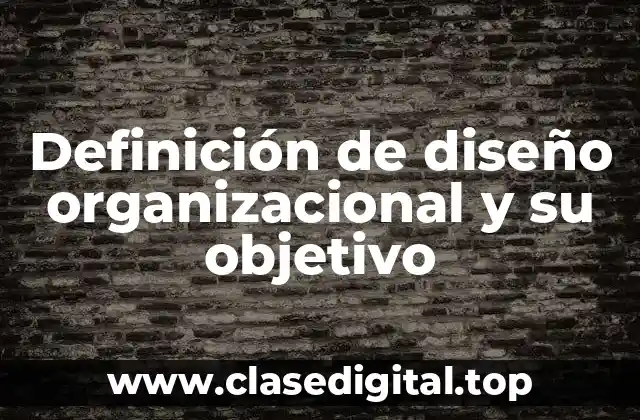 Definición de diseño organizacional y su objetivo