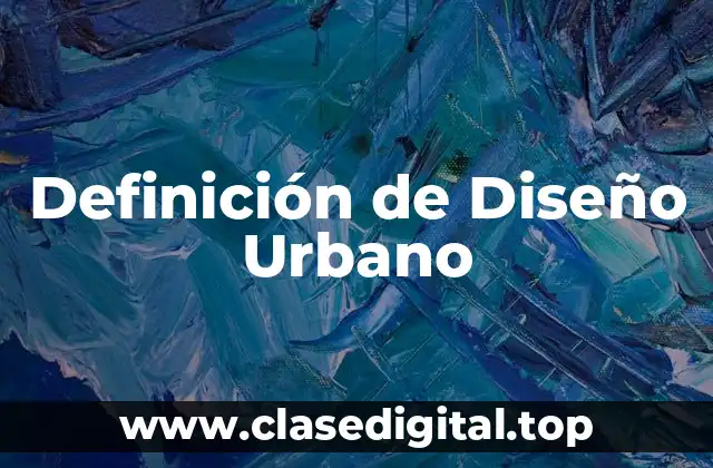 Definición técnica de Diseño Urbano