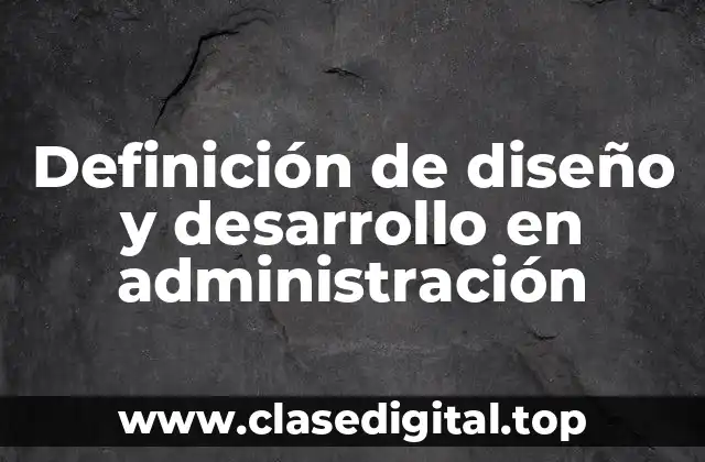 Definición de diseño y desarrollo en administración
