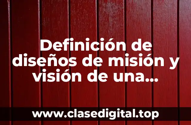 Definición de diseños de misión y visión de una organización