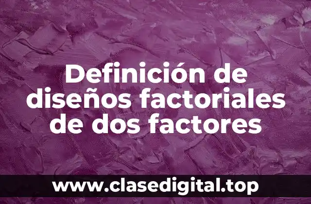 Definición de diseños factoriales de dos factores