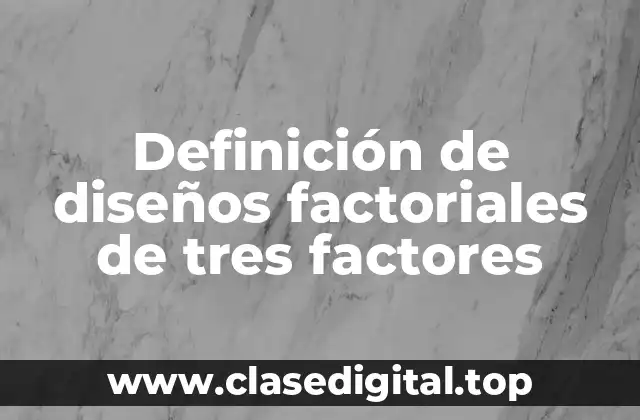 Definición de diseños factoriales de tres factores