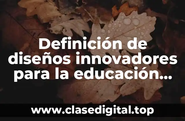 Ejemplos de diseños innovadores para la educación siglo XXI