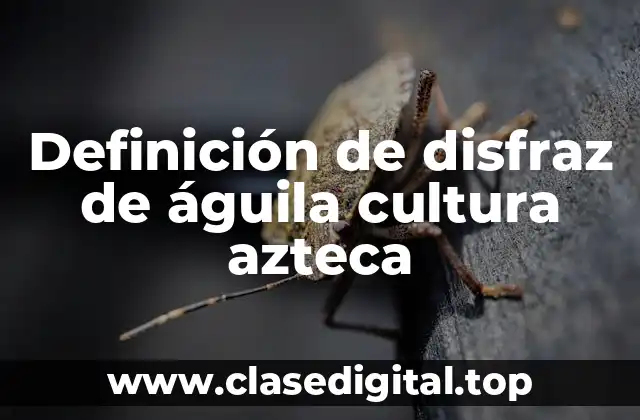 Definición de disfraz de águila cultura azteca